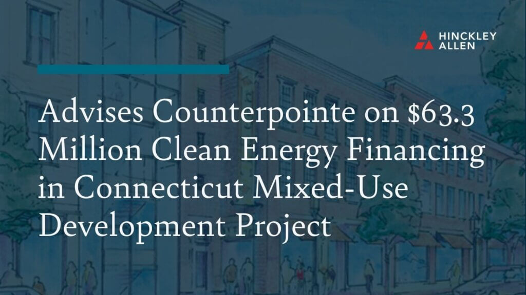 Advises Counterpointe on $63.3 Million Clean Energy Financing in Connecticut Mixed-Use Development Project