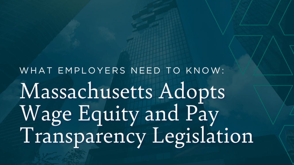 What Employers Need to Know: Massachusetts Adopts Wage Equity and Pay Transparency Legislation