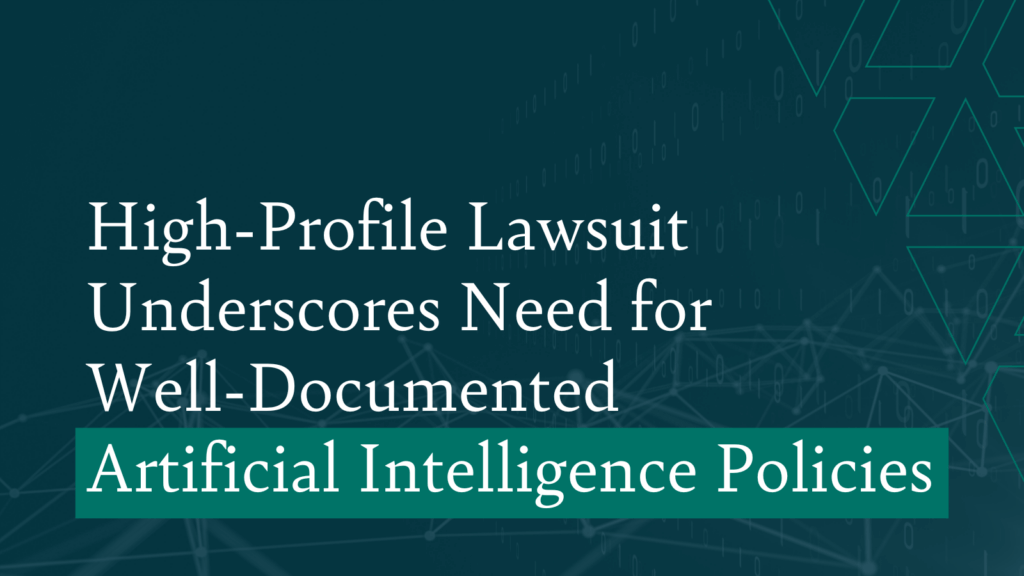 High-Profile Lawsuit Underscores Need for Well-Documented Artificial Intelligence Policies