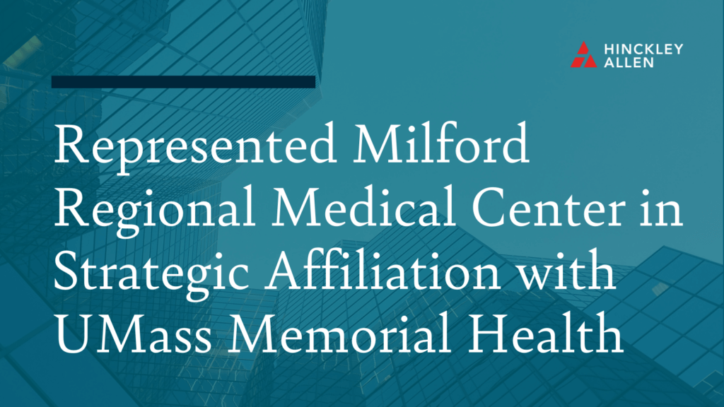 Represented Milford Regional Medical Center in Strategic Affiliation with UMass Memorial Health